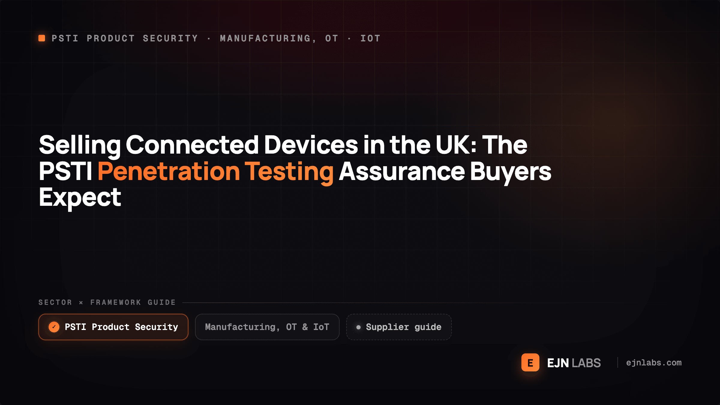 Selling Connected Devices in the UK: The PSTI Penetration Testing Assurance Buyers Expect